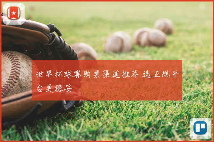 世界杯球赛购票渠道推荐 选正规平台更稳妥