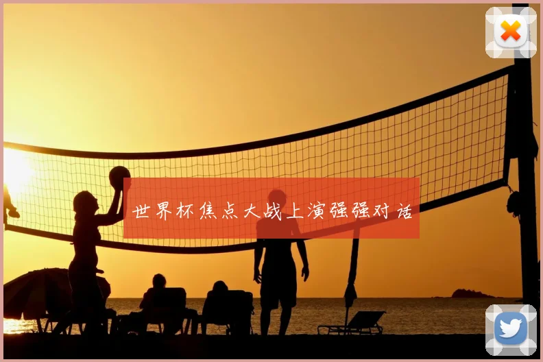 世界杯焦点大战上演强强对话