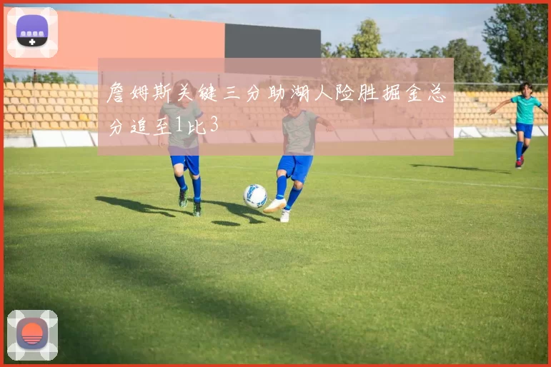 詹姆斯关键三分助湖人险胜掘金总分追至1比3