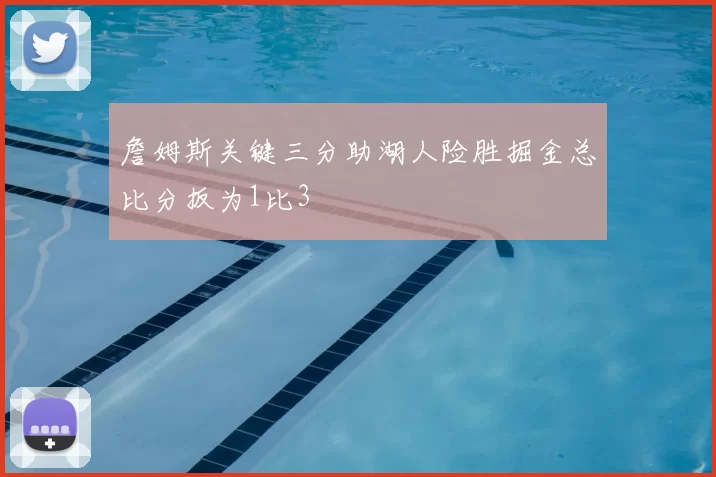 詹姆斯关键三分助湖人险胜掘金总比分扳为1比3