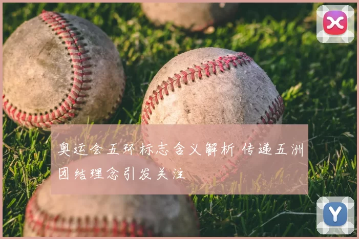 奥运会五环标志含义解析 传递五洲团结理念引发关注