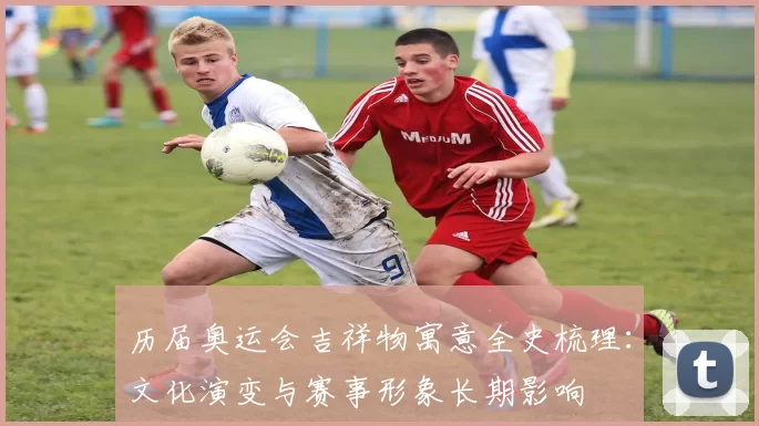 历届奥运会吉祥物寓意全史梳理:文化演变与赛事形象长期影响