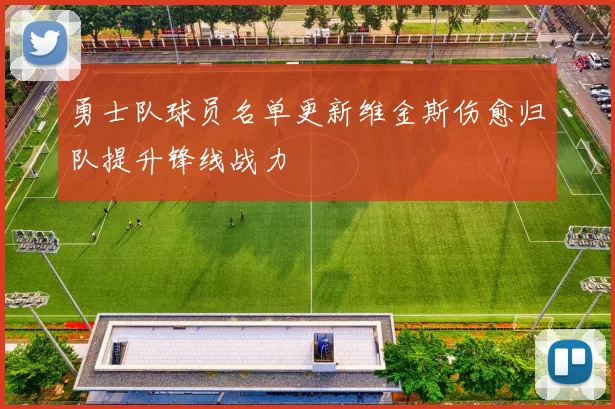 勇士队球员名单更新维金斯伤愈归队提升锋线战力