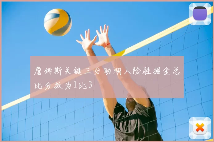 詹姆斯关键三分助湖人险胜掘金总比分扳为1比3