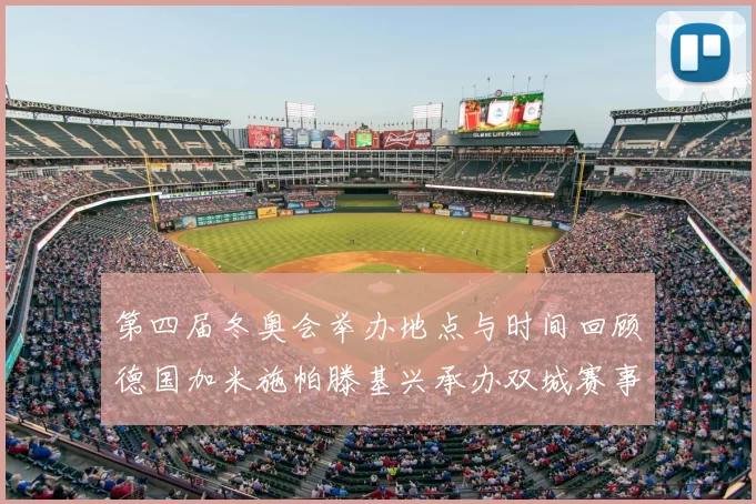 第四届冬奥会举办地点与时间回顾德国加米施帕滕基兴承办双城赛事